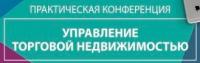 ПРАКТИЧЕСКАЯ КОНФЕРЕНЦИЯ «УПРАВЛЕНИЕ ТОРГОВОЙ НЕДВИЖИМОСТЬЮ»